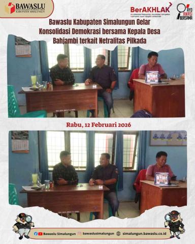 Ketua Bawaslu Simalungun Gelar Konsolidasi Demokrasi Bersama Kepala Desa Bah Jambi dalam Rangka Netralitas Pemilu dan Pilkada